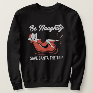 Sei unartig, spare Santa die Reise Sweatshirt