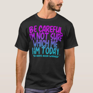 Sei vorsichtig, ich bin mir nicht sicher, wer ich T-Shirt