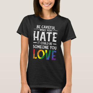 Sei vorsichtig, wen du hasst, es könnte ein Geschl T-Shirt