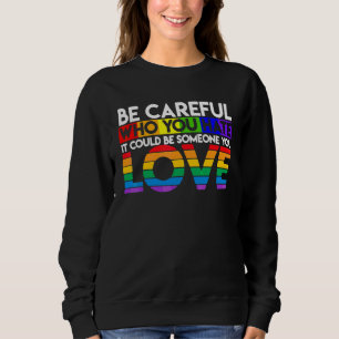 Sei vorsichtig, wen du hasst, es könnte jemand sei sweatshirt