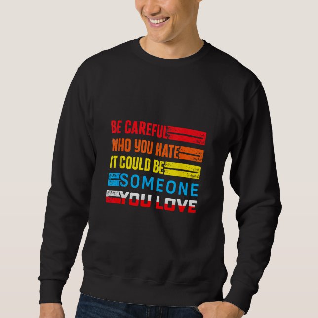 Sei vorsichtig, wen du hasst, es könnte jemand sei sweatshirt (Vorderseite)