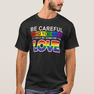 Sei vorsichtig, wen du hasst, es könnte jemand sei T-Shirt