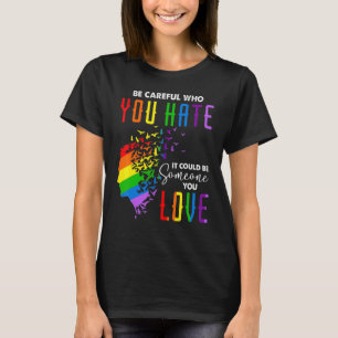 Sei vorsichtig, wen du hasst, es könnte jemand sei T-Shirt