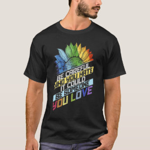 Sei vorsichtig, wen du hasst, es könnte jemand sei T-Shirt