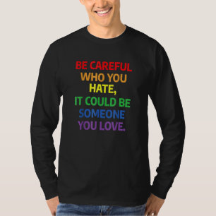 Sei vorsichtig, wen du hasst, es könnte jemand sei T-Shirt