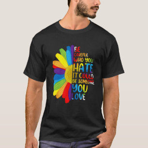 Sei vorsichtig, wen du hasst es stolz Lesben Gay T-Shirt
