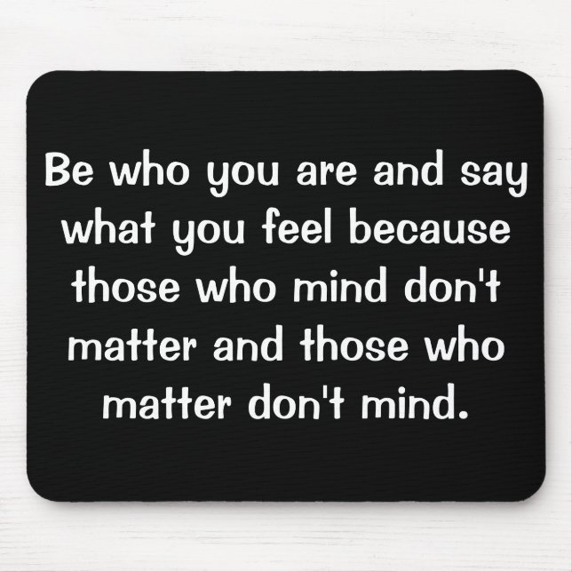 Sei, wer du bist, und sag, was du fühlst, weil.... mousepad (Vorne)