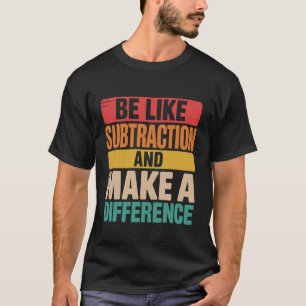 Sei wie Subtraktion, schaffe einen Unterschied Vin T-Shirt