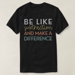 Sei wie Subtraktion und mach einen Unterschied Mat T-Shirt