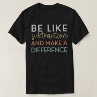 Sei wie Subtraktion und mach einen Unterschied Mat T-Shirt