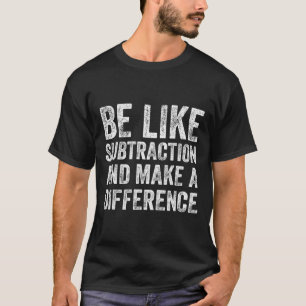 Sei wie Subtraktion und mache einen Unterschied Ma T-Shirt