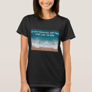 Sei wild, schön und frei. Genau wie das Meer, T-Shirt