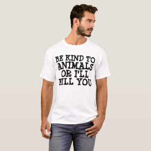SEID AN TIEREN, ODER ICH WERDE DICH töten, T - SHI T-Shirt