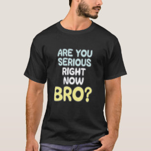 Seid ihr jetzt ernsthaft Bro_2? T-Shirt