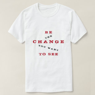 Seien Sie Änderung, die Sie wollen, um zu sehen - T-Shirt