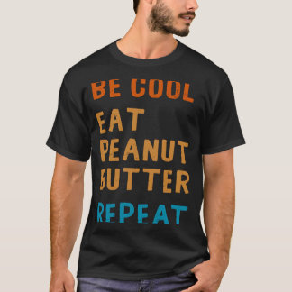 Seien Sie Cool Peanut Butter Addict essen Wiederho T-Shirt