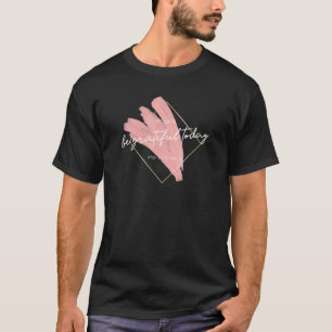 Seien Sie dankbar heute Inspirierend Dankbarkeit I T-Shirt