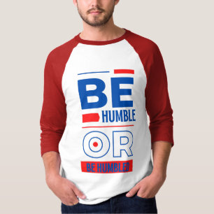 Seien Sie demütig oder erniedrigt 3/4 T-Shirt