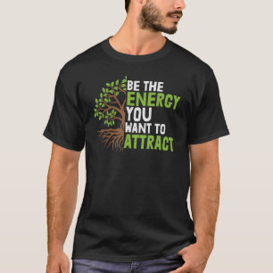 Seien Sie die Energie, die Sie Gewollt haben, um z T-Shirt