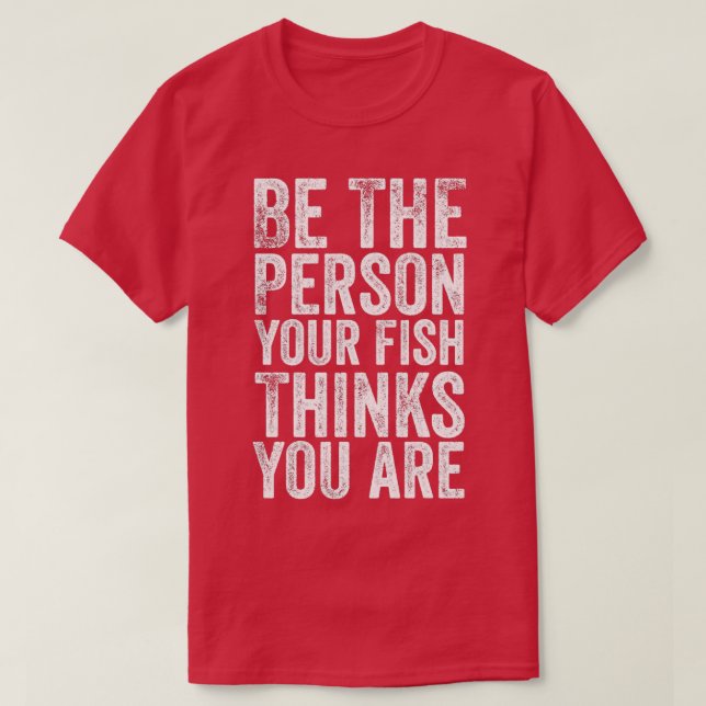 Seien Sie die Person, die Ihr Fisch für Sie hält T-Shirt (Design vorne)
