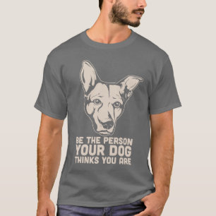 seien Sie die Person, die Ihr Hund denkt, dass Sie T-Shirt