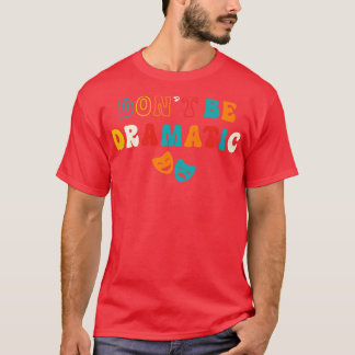 Seien Sie dramatische Funny Theater Geschenke Dram T-Shirt