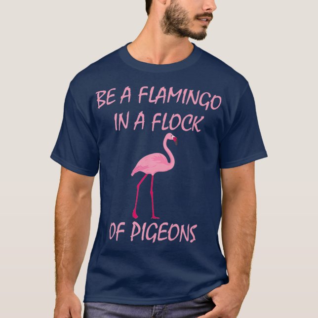Seien Sie ein Flamingo in einer Flock von Tauben F T-Shirt (Vorderseite)