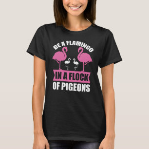 Seien Sie ein Flamingo in einer Flock von Tauben T-Shirt