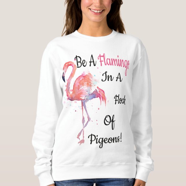 Seien Sie ein Flamingo in einer Menge der Tauben Sweatshirt (Vorderseite)