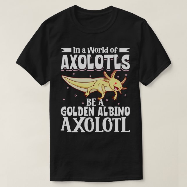 Seien Sie ein Golden Albino Axolotl T-Shirt (Design vorne)