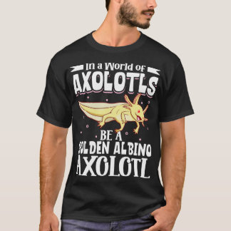 Seien Sie ein Golden Albino Axolotl T-Shirt