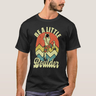 Seien Sie ein kleiner Boulder Climbing Climber Bou T-Shirt