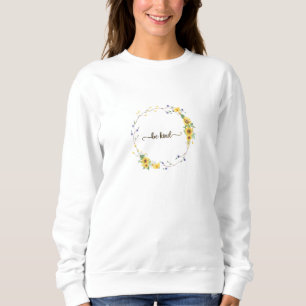 Seien Sie freundlich, Sonnenblumen, botanischer Kr Sweatshirt