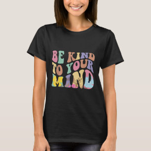 Seien Sie freundlich zu Ihrem Geist, wenn es um ps T-Shirt
