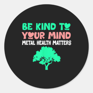 Seien Sie freundlich zu Ihrem Mind Mental Health S Runder Aufkleber