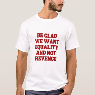 Seien Sie froh, dass wir Gleichheit Gewollt haben T-Shirt