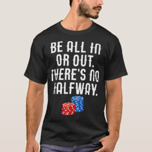 Seien Sie ganz in oder aus, es gibt keine Halbway T-Shirt