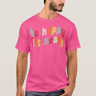 Seien Sie glücklich Lift Heavy Funny Weighlifter G T-Shirt