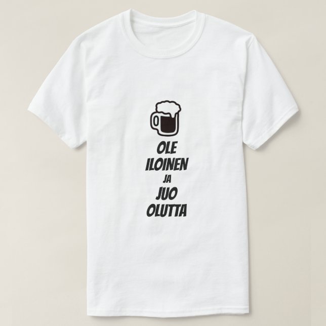 Seien Sie glücklich und trinken Sie Bier auf Finni T-Shirt (Design vorne)