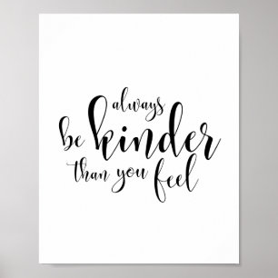 Seien Sie immer freundlicher als Sie fühlen Poster