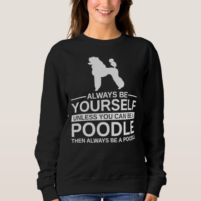 Seien Sie immer Ihr Poodle Hund Tier Sweatshirt (Vorderseite)