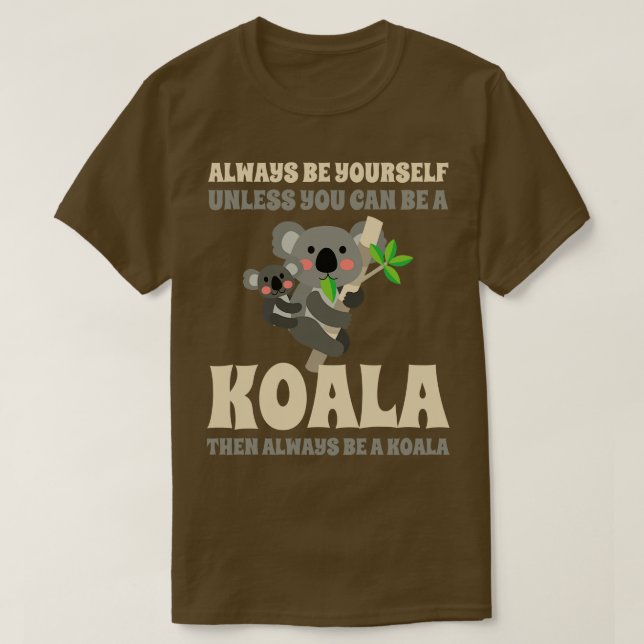Seien Sie immer Ihre, es sei denn, Sie können Koal T-Shirt (Design vorne)
