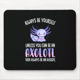 Seien Sie immer selbst, wenn Sie kein Axolot sein  Mousepad