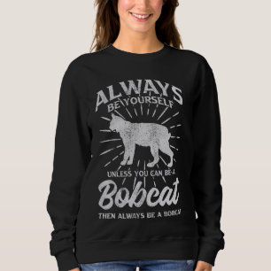 Seien Sie immer selbst, wenn Sie kein Bobcat sein Sweatshirt