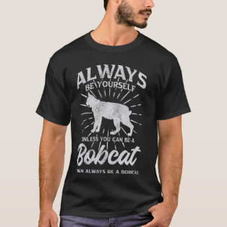 Seien Sie immer selbst, wenn Sie kein Bobcat sein T-Shirt