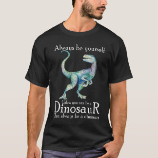 Seien Sie immer selbst, wenn Sie kein Dinosaurier T-Shirt