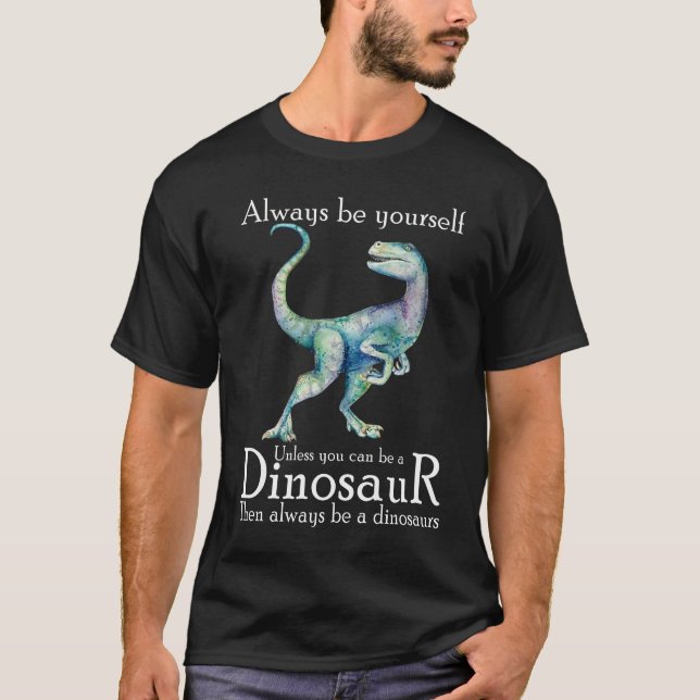 Seien Sie immer selbst, wenn Sie kein Dinosaurier  T-Shirt (Vorderseite)