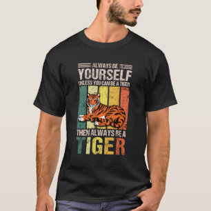 Seien Sie immer selbst, wenn Sie kein Tiger sein k T-Shirt