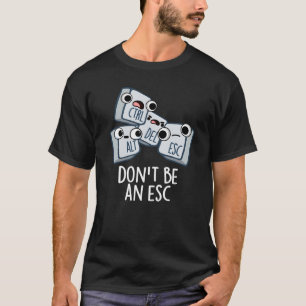 Seien Sie kein Esc Funny Keyboard Pun Dark BG T-Shirt