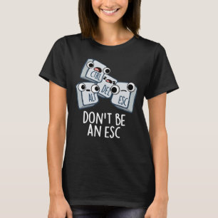 Seien Sie kein Esc Funny Keyboard Pun Dark BG T-Shirt
